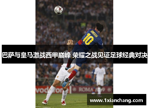 巴萨与皇马激战西甲巅峰 荣耀之战见证足球经典对决
